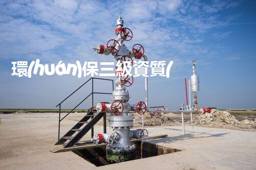 環(huán)保三級資質(zhì)，解鎖綠色工程大門！